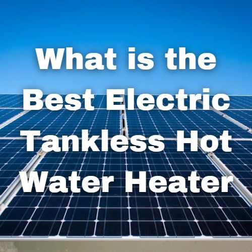 What is the Best Electric Tankless Hot Water Heater